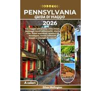 PENNSYLVANIA GUIDA DI VIAGGIO 2026 (A colori): Un viaggio attraverso città vivaci, paesaggi rurali pittoreschi, storia viva, fiumi maestosi, sentieri ... tesori culturali, mappe e consigli da esperti