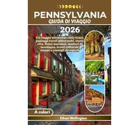 PENNSYLVANIA GUIDA DI VIAGGIO 2026 (A colori): Un viaggio attraverso città vivaci, paesaggi rurali pittoreschi, storia viva, fiumi maestosi, sentieri ... tesori culturali, mappe e consigli da esperti