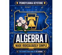Pennsylvania Keystone Algebra I Made Ridiculously Simple: Comprehensive Practice, Challenging Exercises, and Strategic Guidance for Complete Test-Day Confidence