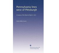 Pennsylvania lines west of Pittsburgh: A history of the flood of March, 1913: Volume 1