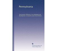 Pennsylvania: The German influence in its settlement and development. A narrative and critical history: Volume 1