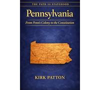 Pennsylvania: The Path to Statehood: From Penn’s Colony to the Constitution