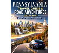 PENNSYLVANIA TRAVEL GUIDE & ROAD ADVENTURES 2026-2027: Experience Colonial History, World-Class Museums, Beautiful Parks, Waterfront, And Nearby Escapes