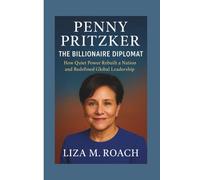 Penny Pritzker: The Billionaire Diplomat: How Quiet Power Rebuilt a Nation and Redefined Global Leadership