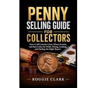 Penny Selling Guide For Collectors: How to Sell Lincoln Cents, Wheat Pennies, and Rare Coins for Profit, Pricing, Grading, and Finding the Right Buyers