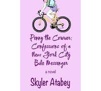 Penny the Courier: Confessions of a New York City Bike Messenger: A Romantic Comedy About Working and Dating in the Big Apple