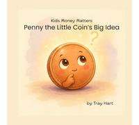 Penny the Little Coin's Big Idea: where little lessons grow into big futures. (Penny’s Money Adventures)