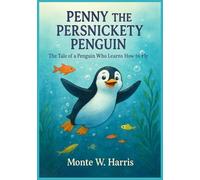PENNY THE PERSNICKETY PENGUIN: The Tale of a Penguin Who Learns How to Fly