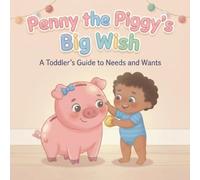 Penny the Piggy’s Big Wish: A Simple Story About Needs and Wants for Toddlers and Preschoolers (Little Coin, Big Lessons: Financial Literacy Stories for Toddlers and Preschoolers)