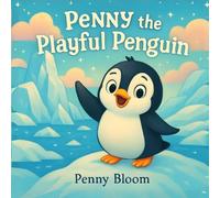 Penny the Playful Penguin: Stories for Kids Ages 3-7: A Fun Story about Teamwork and the Joy of Sharing