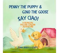 Penny the Puppy & Gino the Goose Say Ciao!: A Bilingual English-Italian Adventure for Kids Ages 3-7 (The World Speaks!)