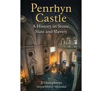 Penrhyn Castle. A History in Stone, Slate and Slavery (The House of Penrhyn)