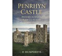 Penrhyn Castle. A History in Stone, Slate and Slavery (The House of Penrhyn)