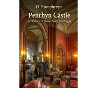 Penrhyn Castle: A History in Stone, Slate and Sugar (The House of Penrhyn)