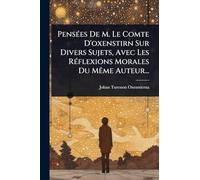 PensÃ(c)es De M. Le Comte D'oxenstirn Sur Divers Sujets, Avec Les RÃ(c)flexions Morales Du MÃame Auteur...