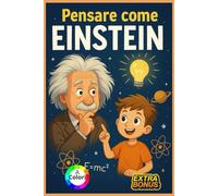 Pensa come Einstein Scopri le Idee Geniali che hanno Cambiato il Mondo, Raccontate ai Bambini in modo Semplice, Divertente e Illustrato. Immagini a Colori e piccoli Esperimenti da fare a Casa.
