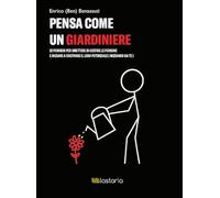 Pensa come un giardiniere. 32 pensieri per smettere di gestire le persone e iniziare a coltivare il loro potenziale (iniziando da te) (Conoscere)
