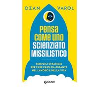 Pensa come uno scienziato missilistico. Semplici strategie per fare passi da gigante nel lavoro e nella vita (Saggi. Psicologia)
