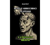 Pensa e arricchisci te stesso - Edizione semplificata per il successo: Domina la mente. Crea ricchezza. Cambia la tua vita.
