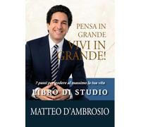 Pensa in grande vivi in grande - Libro di Studio: 7 passi per godere al massimo la tua vita (Pensa in grande vivi in grande Set completo)