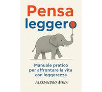 Pensa Leggero II: Manuale pratico per affrontare la vita con leggerezza