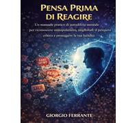 Pensa Prima di Reagire: Un manuale pratico di autodifesa mentale per riconoscere manipolazioni, migliorare il pensiero critico e proteggere la tua lucidità