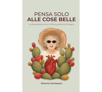Pensa solo alle cose belle: La straordinaria vita e l’infinita pacienza di Angela