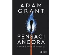 Pensaci ancora. Il potere di sapere ciò che non sai (Business e oltre)