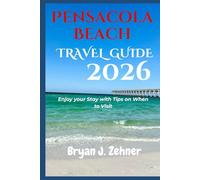 Pensacola Beach Travel Guide 2026: Enjoy your Stay with Tips on When to Visit (AMAZING COLLECTION OF 2026 TRAVEL GUIDE)
