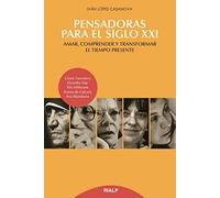 Pensadoras para el siglo XXI: Amar, comprender y transformar el tiempo presente (Biografías y Testimonios)