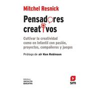 Pensadores creativos: Cultivar la creatividad como en Infantil con pasión, proyectos, compañeros y juegos: 30 (Biblioteca Innovación Educativa)