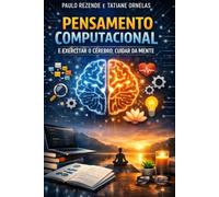 Pensamento Computacional: e Exercitar o Cérebro, Cuidar da Mente (Tecnologia da Informação)