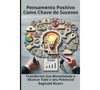 Pensamento Positivo Como Chave do Sucesso: Transforme Sua Mentalidade e Alcance Todo o Seu Potencial