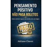Pensamento positivo não paga boletos: Como construir riqueza com método, não com magia