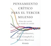 Pensamiento Crítico Para El Tercer Milenio: Cómo Dar Sentido a Un Mundo Sin Sentido / Third Millennium Thinking: Cómo Dar Sentido a Un Mundo Sin Sentido