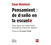 Pensamiento De Diseño En La Escuela: Cómo lograr que surjan nuevas ideas y hacerlas realidad: 13 (Biblioteca Innovación Educativa)
