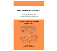 Pensamiento Filosófico 1: Guía para Docentes de Educación Media Superior (Planes 2025) (Nueva Escuela Mexicana - Bachillerato)