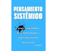 Pensamiento Sistémico: Rompe los Patrones Repetitivos desde la Raíz y Crea Nuevos Resultados