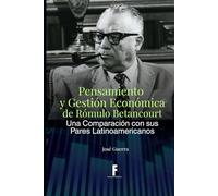 Pensamiento y Gestión Economica de Rómulo Betancourt: Pensamiento y Gestión Economica de Rómulo Betancourt