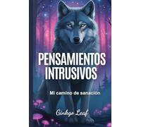 PENSAMIENTOS INTRUSIVOS: Mi camino de sanación: Cómo aprendí a observar los pensamientos y dejarlos pasar, entendiendo que no me pertenecen ni me definen.