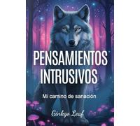 PENSAMIENTOS INTRUSIVOS: Mi camino de sanación: Cómo aprendí a observar los pensamientos y dejarlos pasar, entendiendo que no me pertenecen ni me definen.