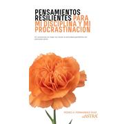 Pensamientos Resilientes para mi Disciplina y mi Procrastinación
