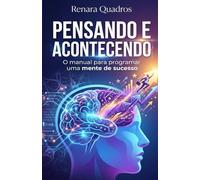 Pensando e acontecendo: O manual para programar uma mente de sucesso
