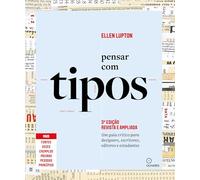 PENSAR COM TIPOS 3A EDIÇÃO REVISADA E EXPANDIDA GUIA PARA DESIGNERS, ESCRITORES, EDITORES