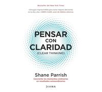 Pensar Con Claridad / Clear Thinking: Convierte Los Momentos Ordinarios En Resultados Extraordinarios / Turning Ordinary Moments Into Extraordinary Results