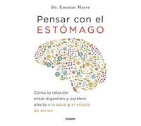 Pensar con el estómago: Cómo la relación entre digestión y cerebro afecta a la salud y el estado de ánimo (Bienestar, salud y vida sana)