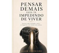 Pensar Demais Está Te Impedindo de Viver: Um livro sobre ansiedade, vazio e a coragem de viver mesmo sem certezas