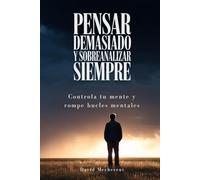 Pensar demasiado y sobreanalizar siempre: Controla tu mente y rompe bucles mentales