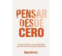 Pensar Desde Cero: Por qué estudiar a tus competidores garantiza que nunca podrás superarlos (Pensamiento de Operador)