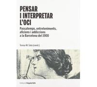 Pensar i interpretar l'oci. Passatemps, entreteniments, aficions i addiccions a la Barcelona del 1900 (SINGULARITATS)